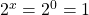 2^x=2^0=1