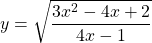 \begin{equation*}y=\sqrt{\frac{3x^2-4x+2}{4x-1}}\end{equation*}