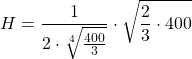 \[H=\frac{1}{2\cdot \sqrt[4]{\frac{400}{3}}}\cdot \sqrt{\frac{2}{3} \cdot 400}\]