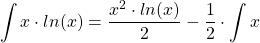 \[\int{x \cdot ln(x)}=\frac{x^2 \cdot ln(x)}{2}-\frac{1}{2} \cdot \int{x}\]