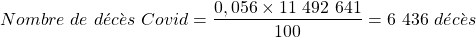 \[Nombre\ de\ décès\ Covid = \frac{0,056 \times 11\ 492\ 641}{100}=6\ 436\ décès\]