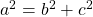 a^{2} = b^{2} + c^{2}