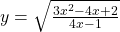 y=\sqrt{\frac{3x^2-4x+2}{4x-1}}